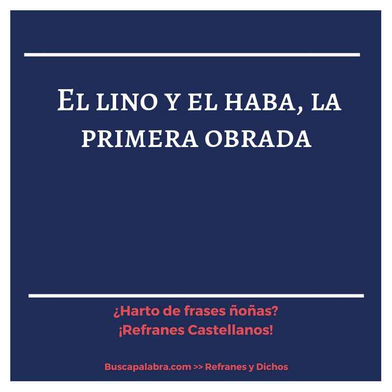 el lino y el haba, la primera obrada - Refrán Español