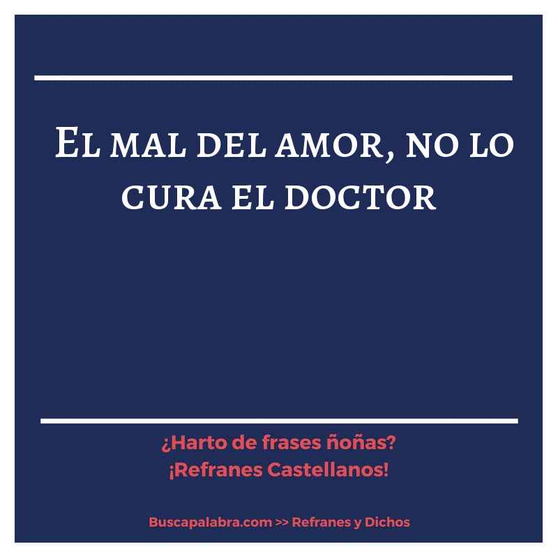 el mal del amor, no lo cura el doctor - Refrán Español
