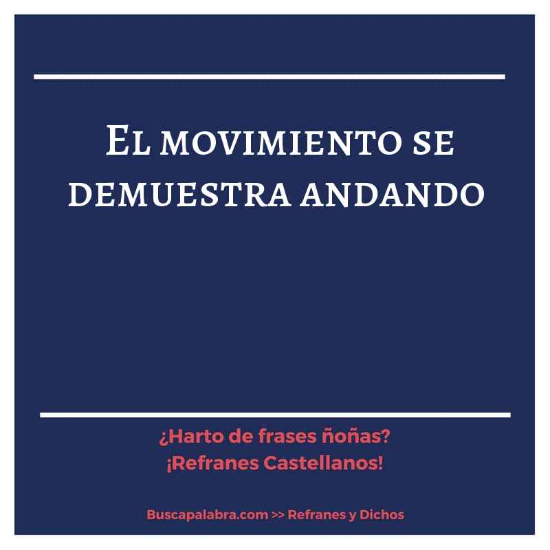 el movimiento se demuestra andando - Refrán Español