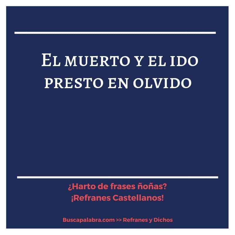 el muerto y el ido presto en olvido - Refrán Español