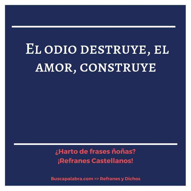 el odio destruye, el amor, construye - Refrán Español