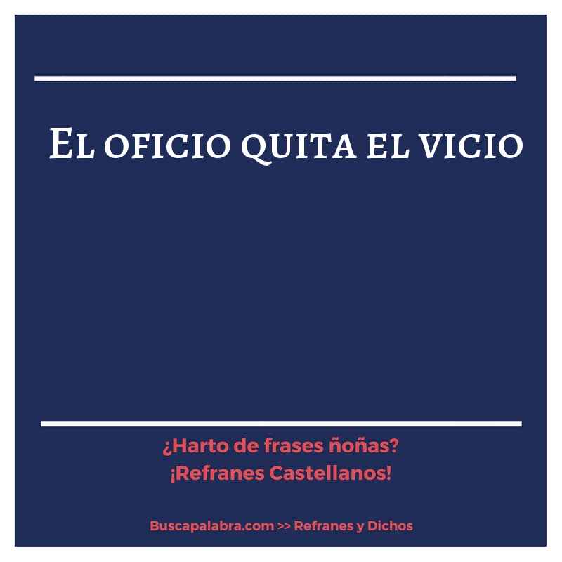 el oficio quita el vicio - Refrán Español