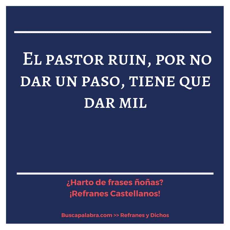 el pastor ruin, por no dar un paso, tiene que dar mil - Refrán Español