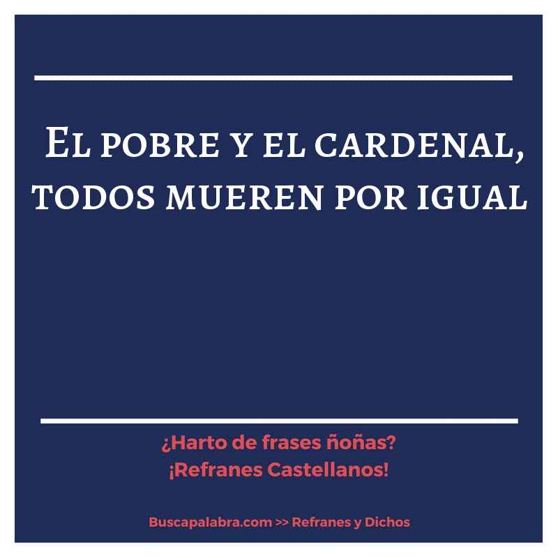 el pobre y el cardenal, todos mueren por igual - Refrán Español