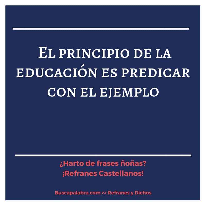 el principio de la educación es predicar con el ejemplo - Refrán Español