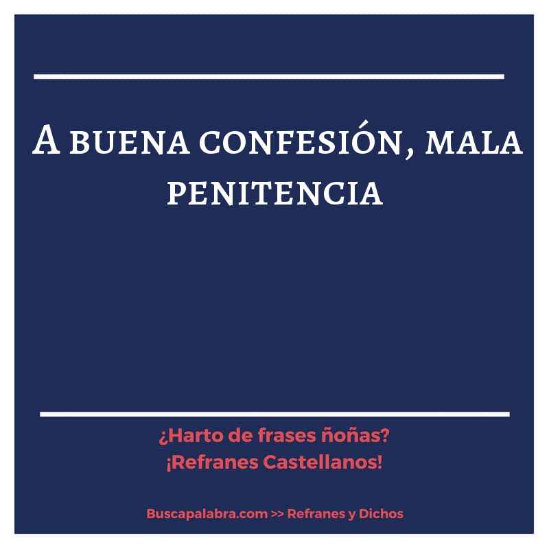 a buena confesión, mala penitencia - Refrán Español