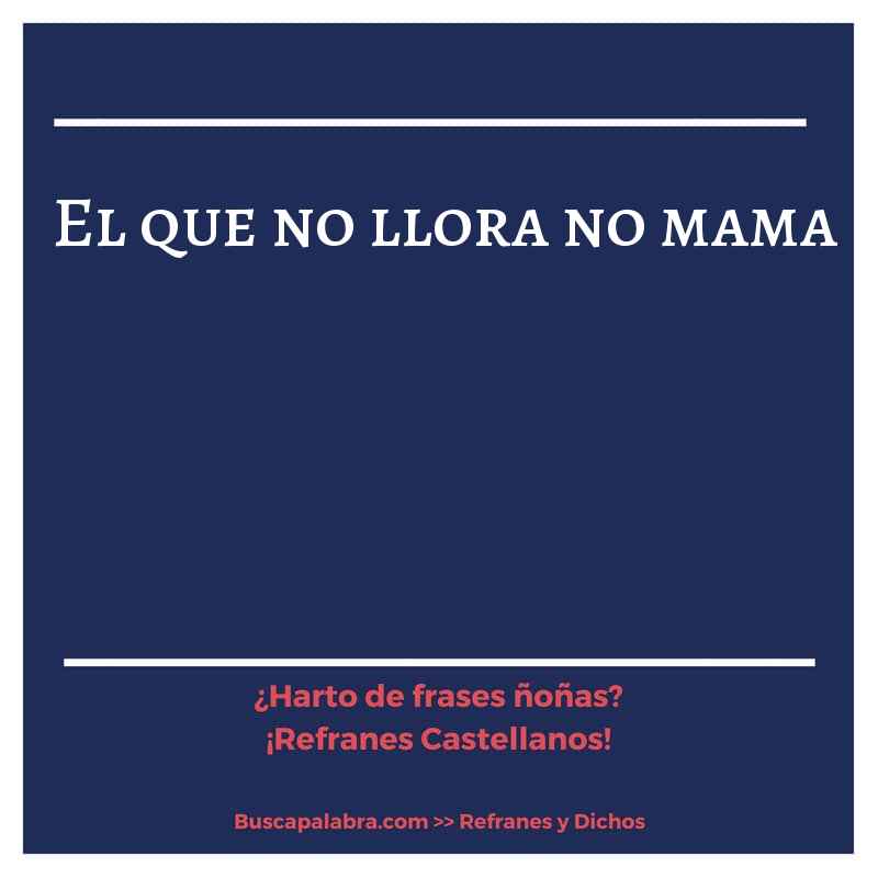 el que no llora no mama - Refrán Español