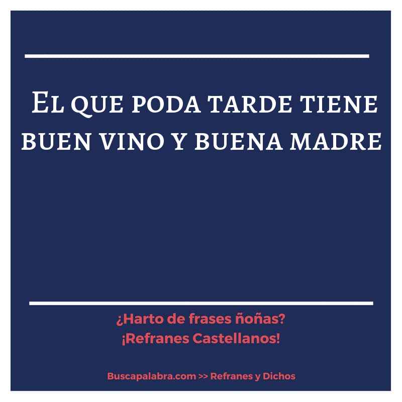 el que poda tarde tiene buen vino y buena madre - Refrán Español