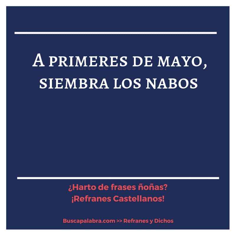 a primeres de mayo, siembra los nabos - Refrán Español