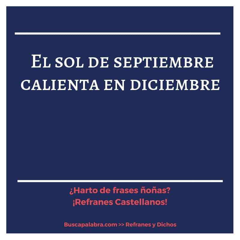 el sol de septiembre calienta en diciembre - Refrán Español