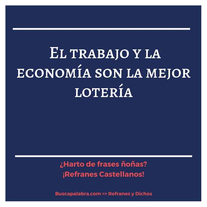el trabajo y la economía son la mejor lotería - Refrán Español