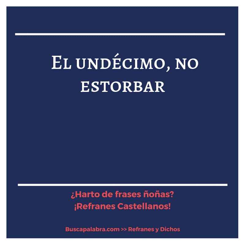 el undécimo, no estorbar - Refrán Español