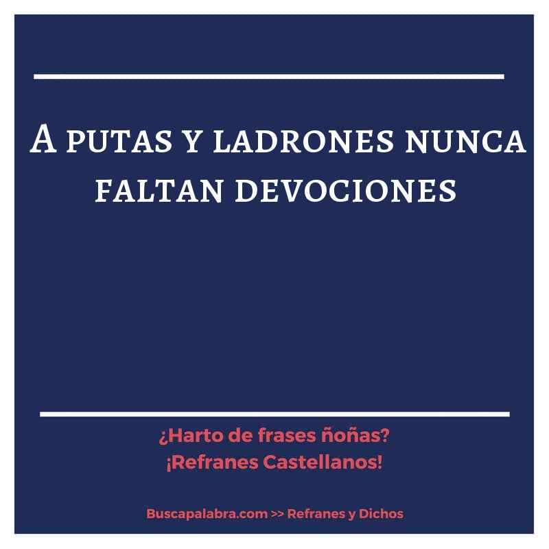 a putas y ladrones nunca faltan devociones - Refrán Español