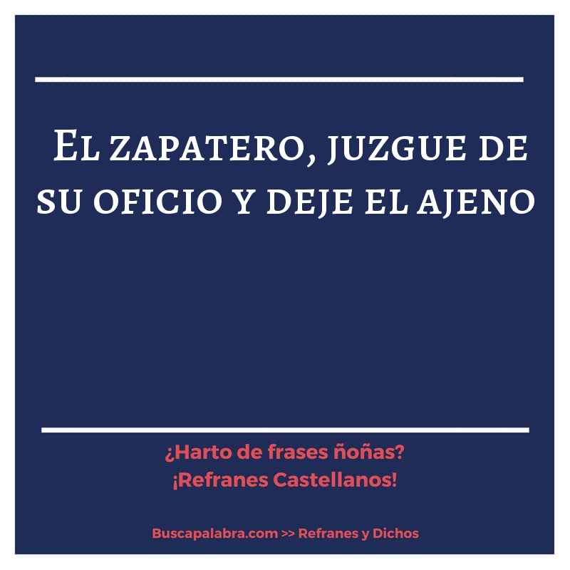 el zapatero, juzgue de su oficio y deje el ajeno - Refrán Español
