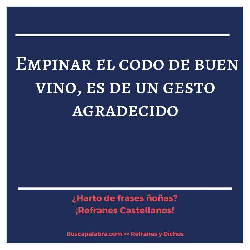 empinar el codo de buen vino, es de un gesto agradecido - Refrán Español