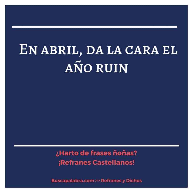 en abril, da la cara el año ruin - Refrán Español