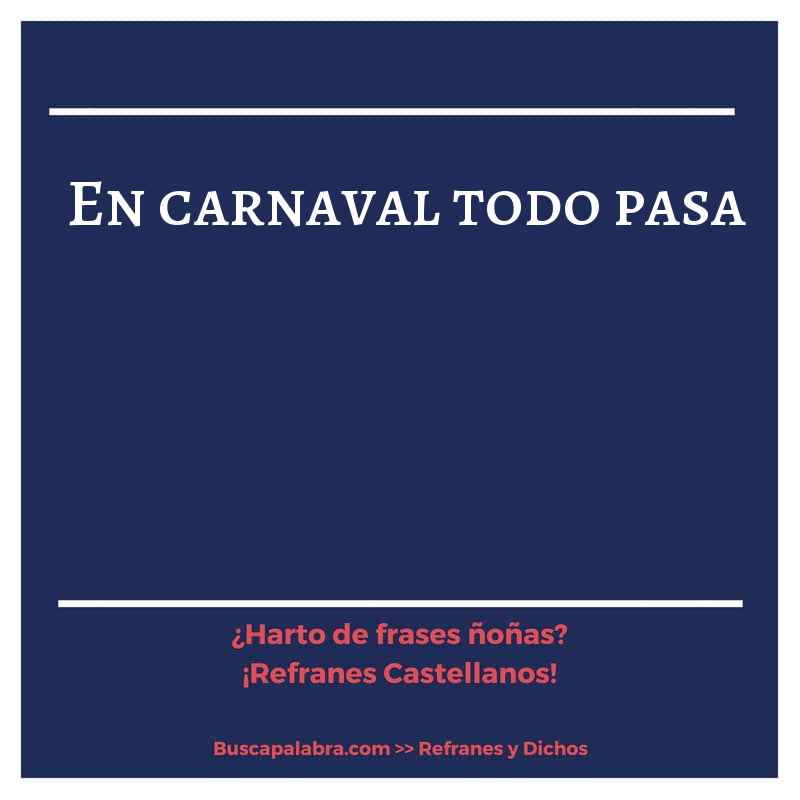 en carnaval todo pasa - Refrán Español