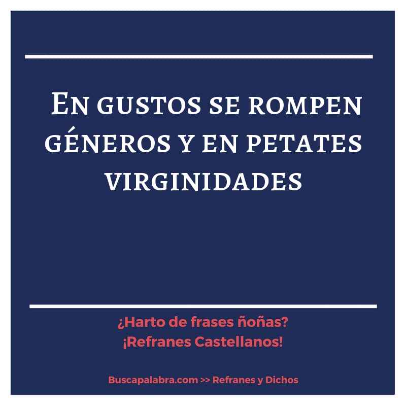en gustos se rompen géneros y en petates virginidades - Refrán Español