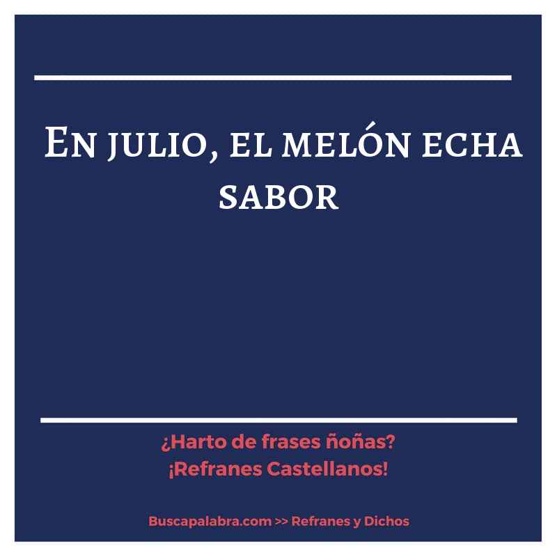 en julio, el melón echa sabor - Refrán Español