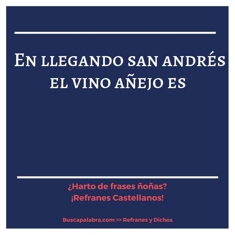 en llegando san andrés el vino añejo es - Refrán Español