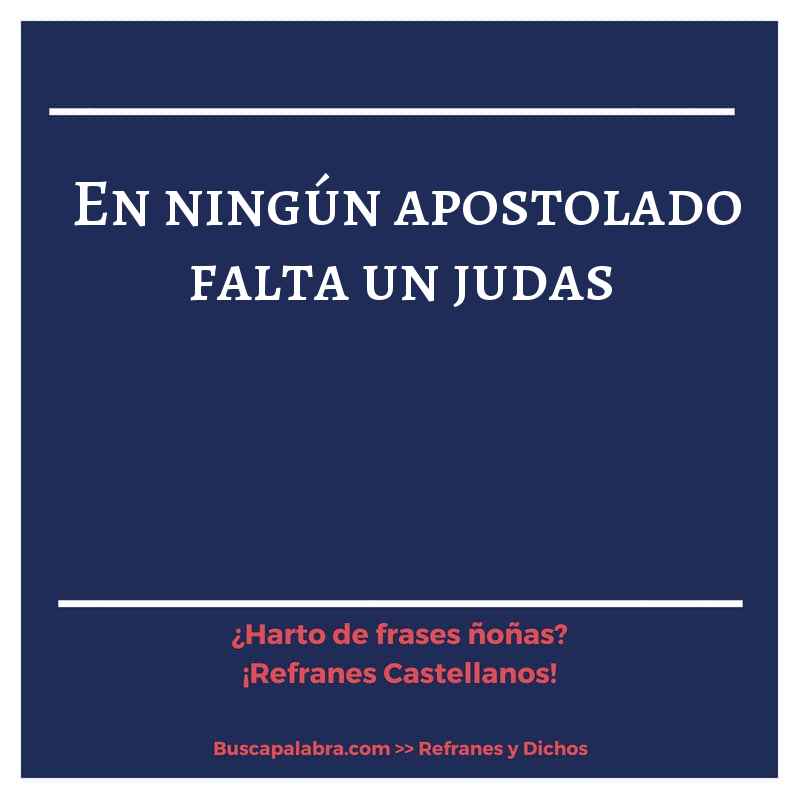 en ningún apostolado falta un judas - Refrán Español
