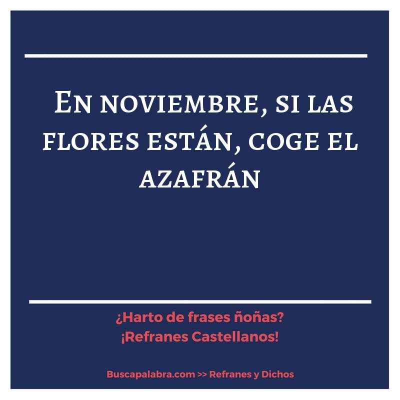 en noviembre, si las flores están, coge el azafrán - Refrán Español