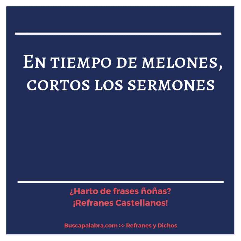en tiempo de melones, cortos los sermones - Refrán Español