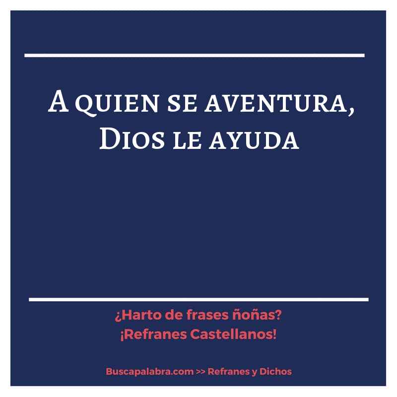 a quien se aventura, Dios le ayuda - Refrán Español