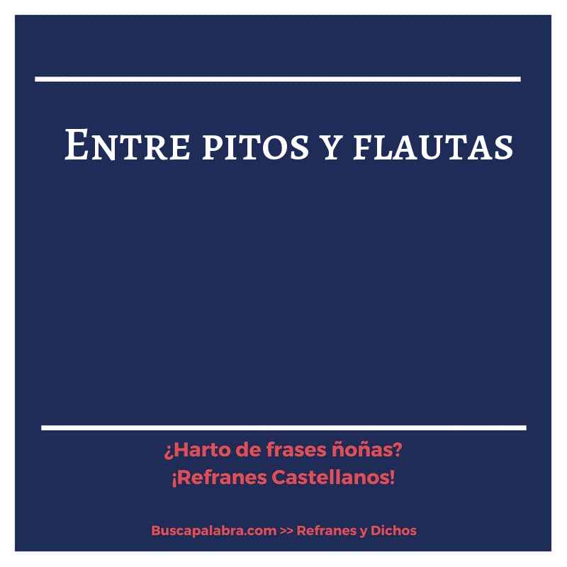 entre pitos y flautas - Refrán Español