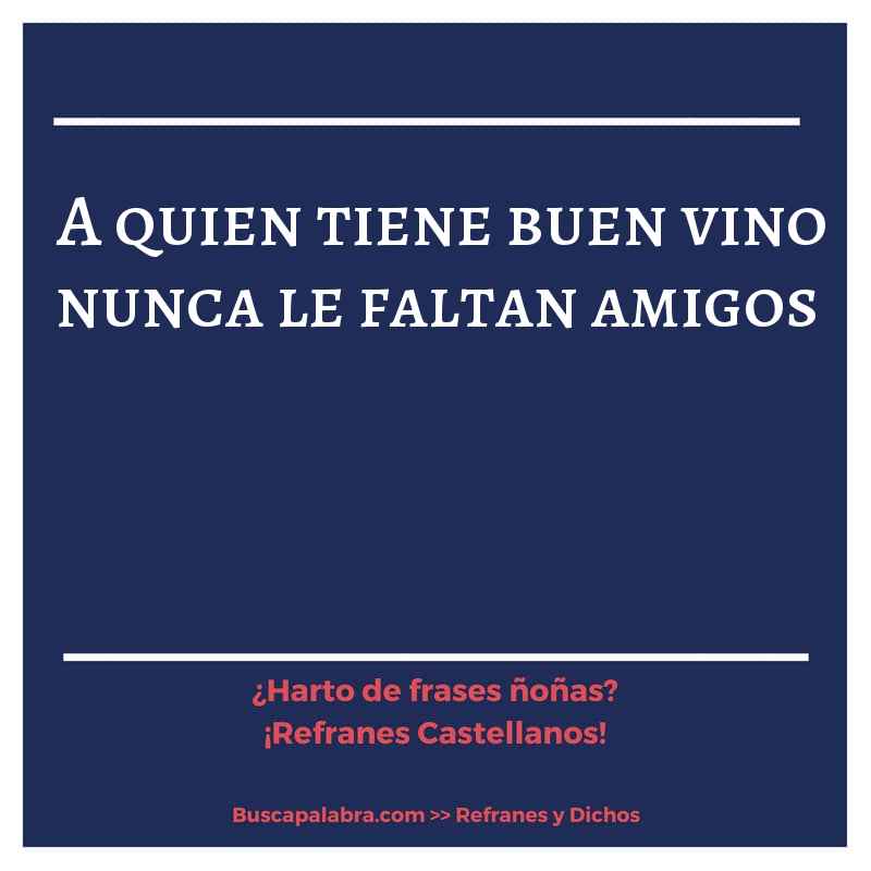 a quien tiene buen vino nunca le faltan amigos - Refrán Español