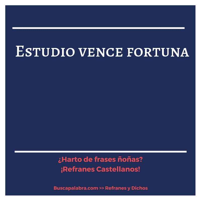 estudio vence fortuna - Refrán Español