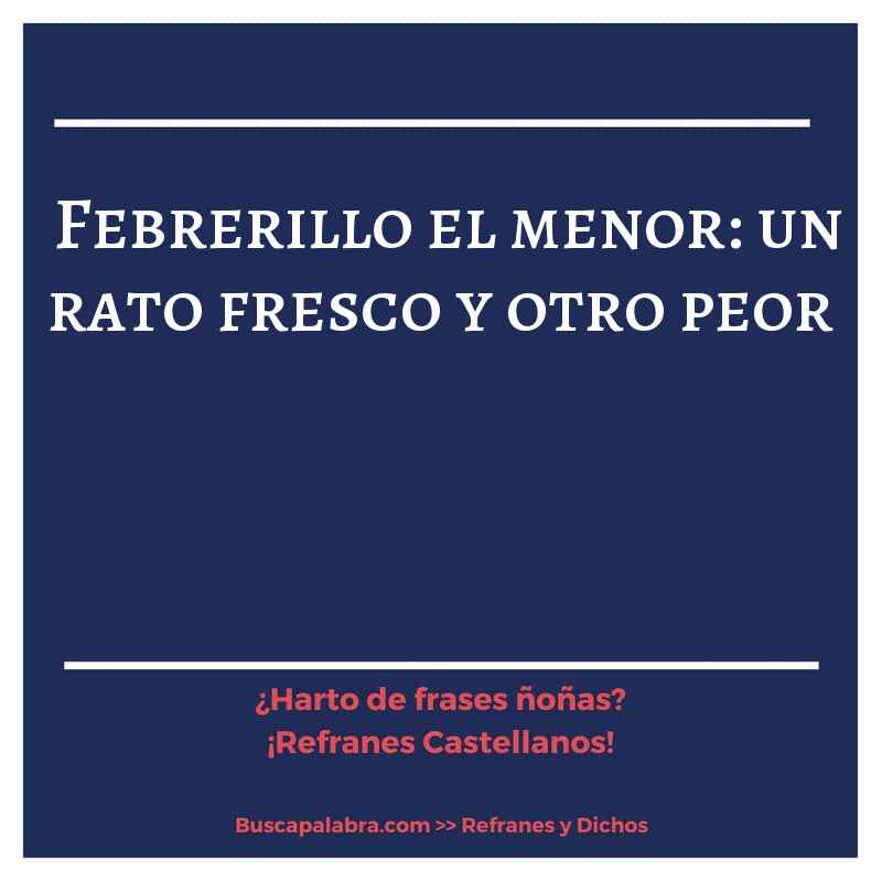 febrerillo el menor: un rato fresco y otro peor - Refrán Español