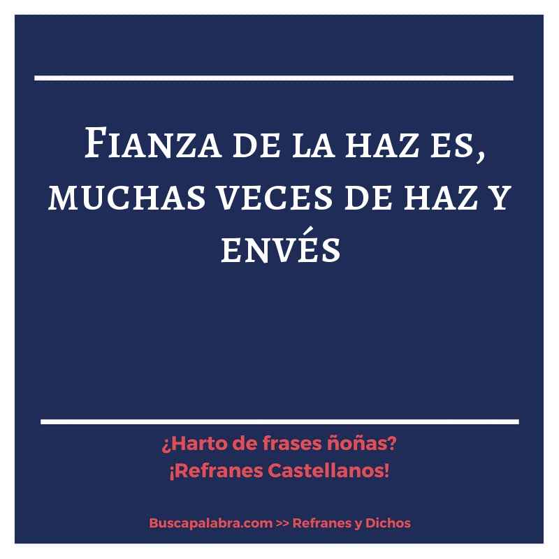 fianza de la haz es, muchas veces de haz y envés - Refrán Español