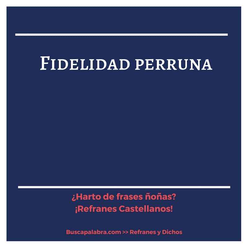 fidelidad perruna - Refrán Español