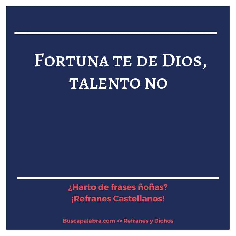 fortuna te de Dios, talento no - Refrán Español