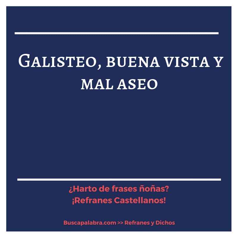 galisteo, buena vista y mal aseo - Refrán Español