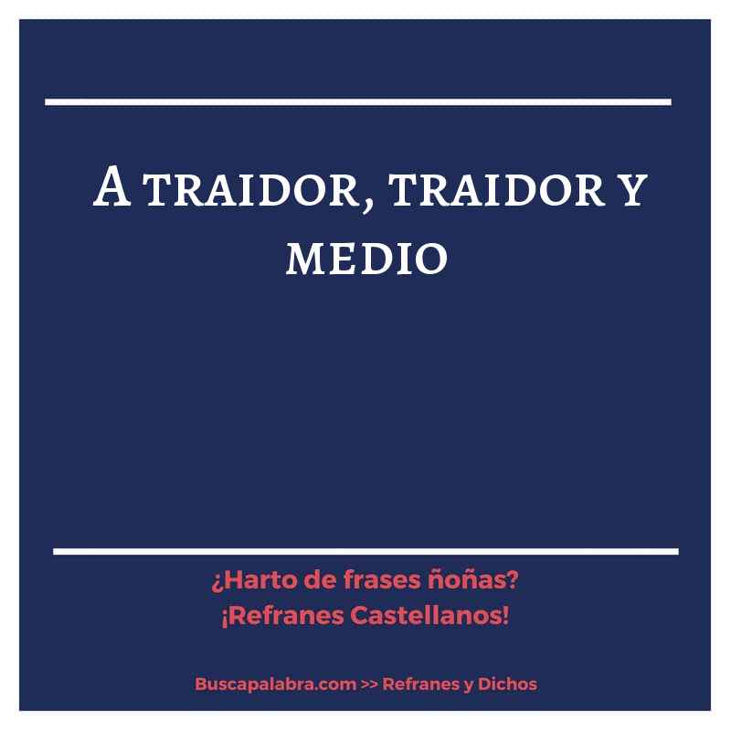 a traidor, traidor y medio - Refrán Español