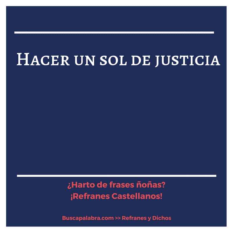 hacer un sol de justicia - Refrán Español