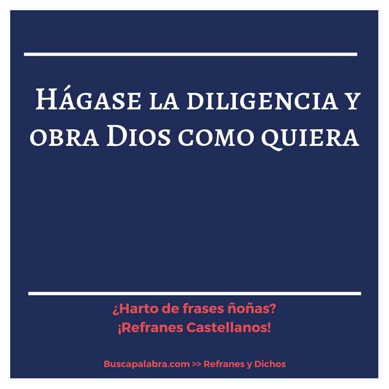 hágase la diligencia y obra Dios como quiera - Refrán Español
