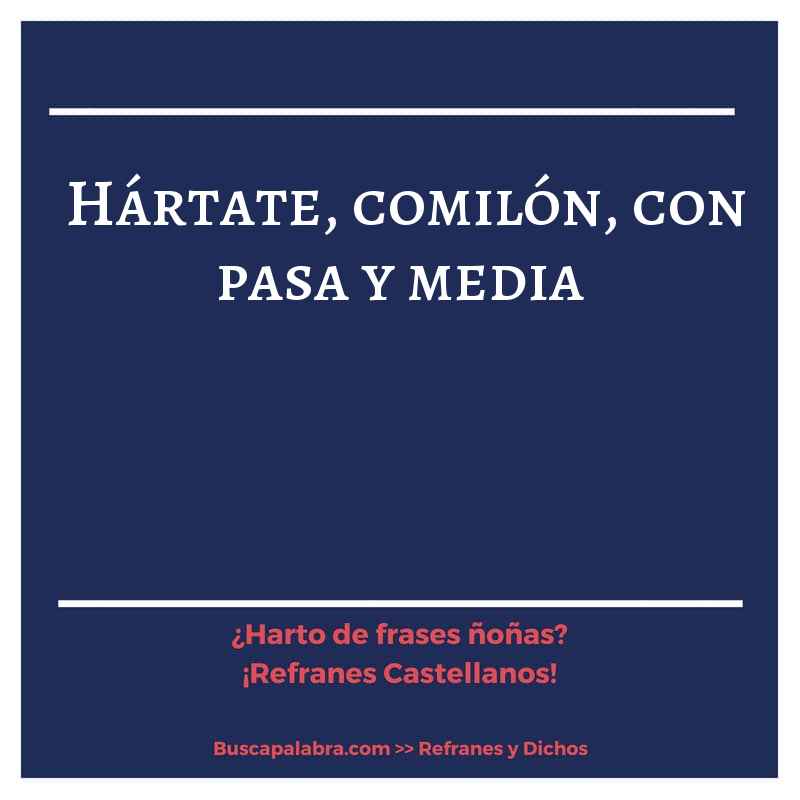 hártate, comilón, con pasa y media - Refrán Español
