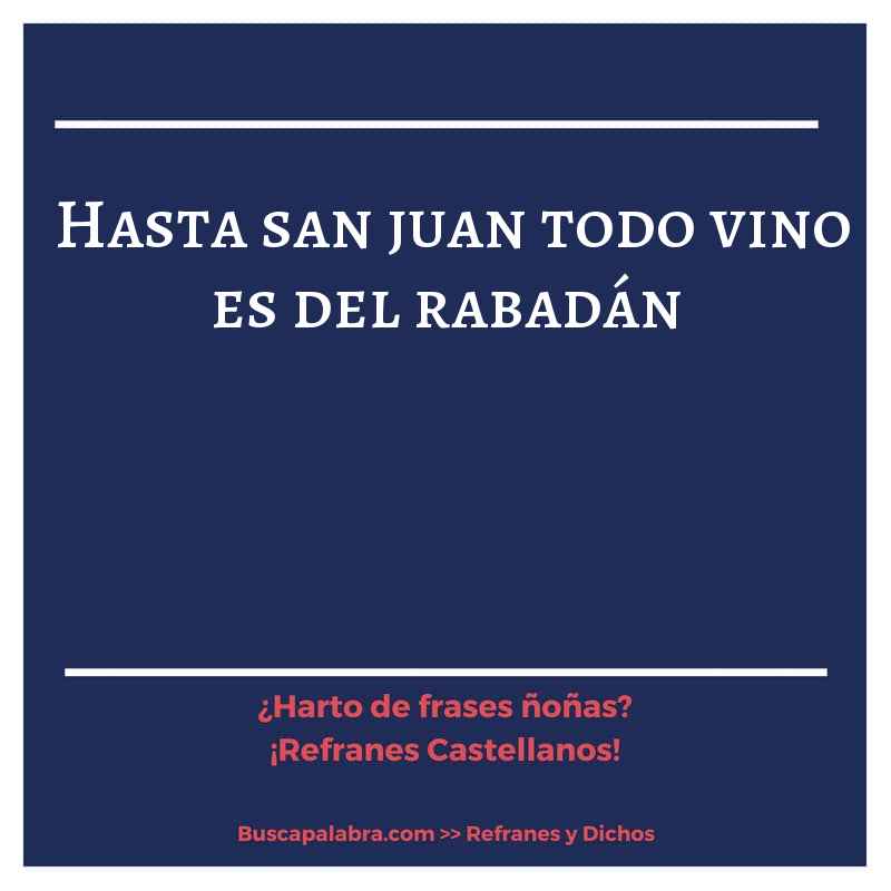 hasta san juan todo vino es del rabadán - Refrán Español