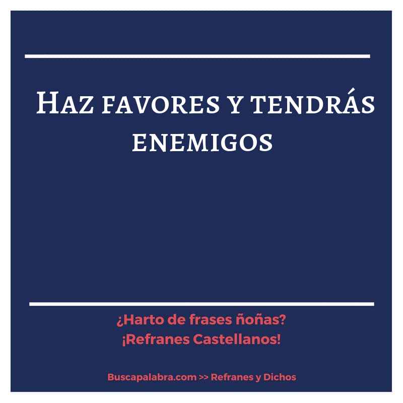 haz favores y tendrás enemigos - Refrán Español