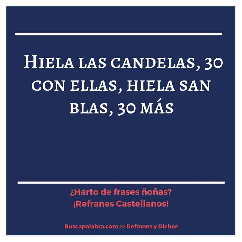 hiela las candelas, 30 con ellas, hiela san blas, 30 más - Refrán Español