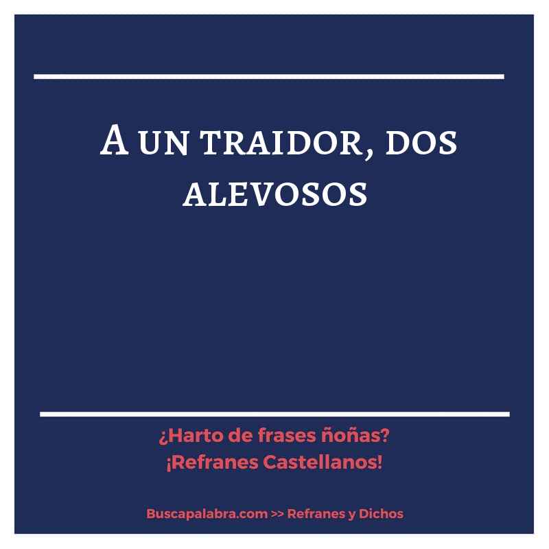 a un traidor, dos alevosos - Refrán Español