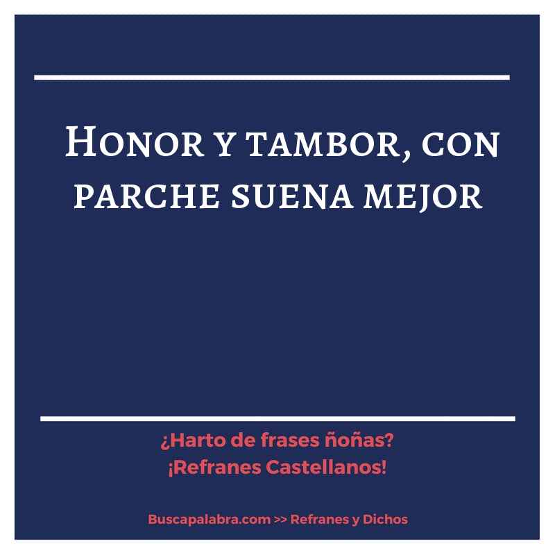 honor y tambor, con parche suena mejor - Refrán Español