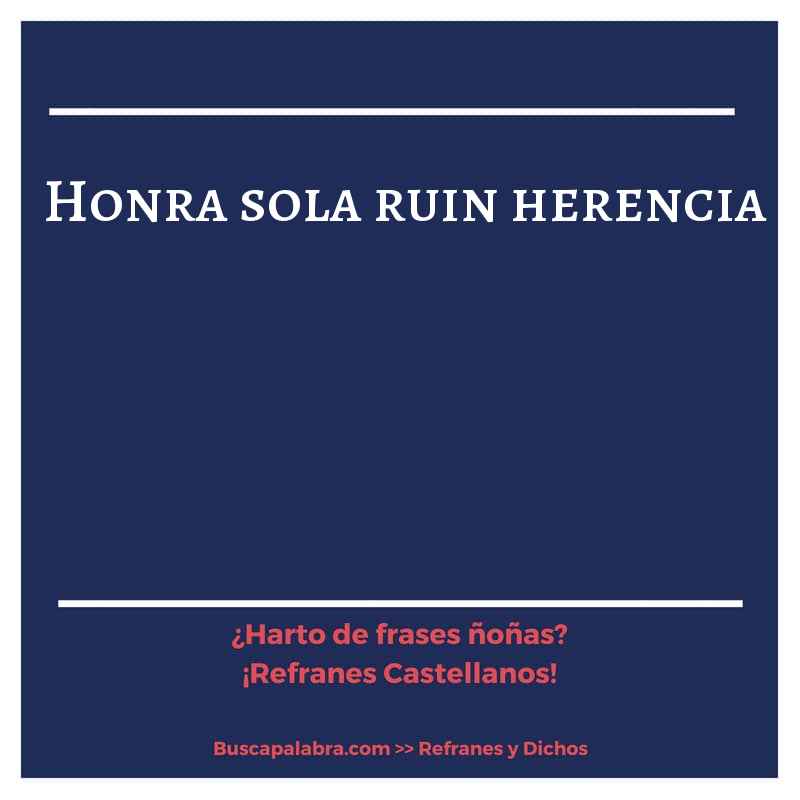 honra sola ruin herencia - Refrán Español
