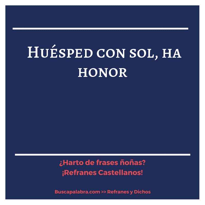 huésped con sol, ha honor - Refrán Español