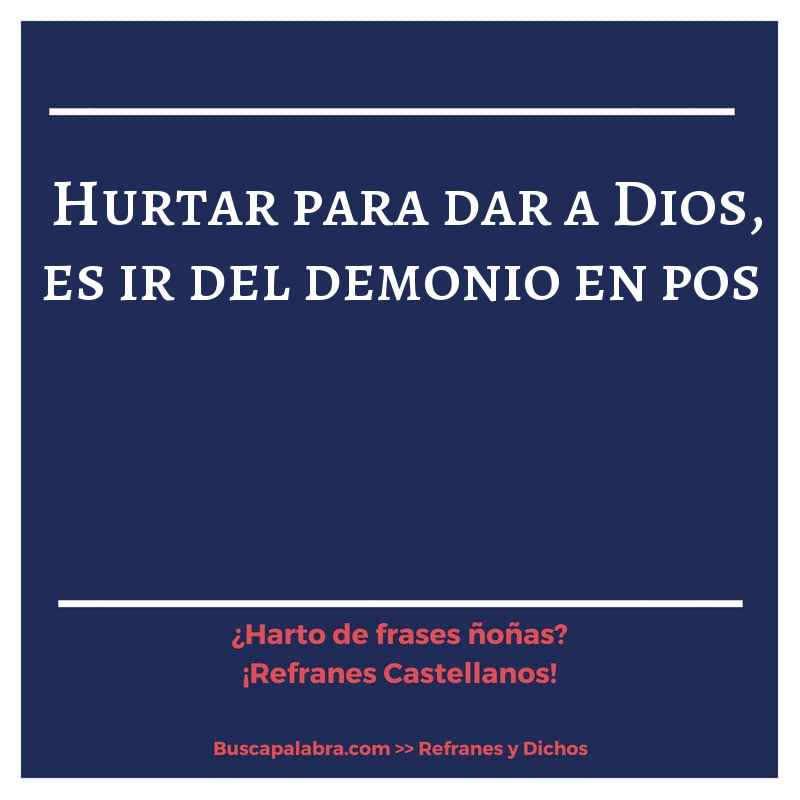 hurtar para dar a Dios, es ir del demonio en pos - Refrán Español