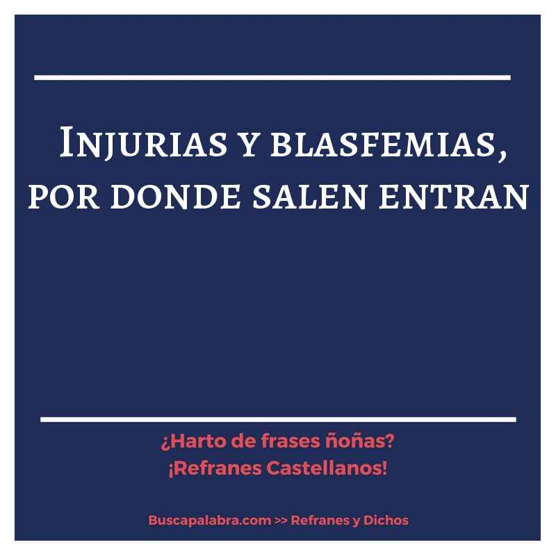 injurias y blasfemias, por donde salen entran - Refrán Español