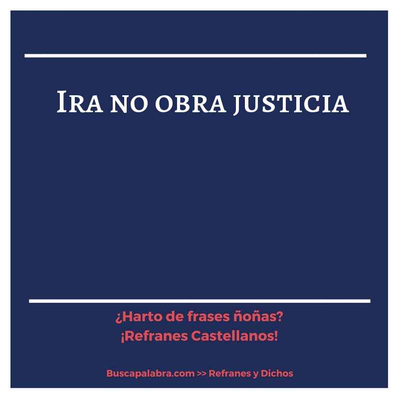 ira no obra justicia - Refrán Español